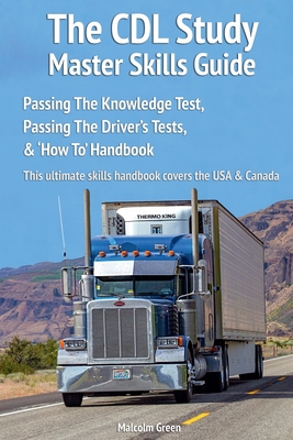 The CDL study master skills guide: Passing the knowledge test, passing the driver's tests & 'how to' handbook - Green, Malcolm