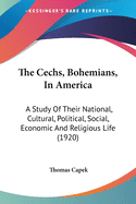 The Cechs, Bohemians, In America: A Study Of Their National, Cultural, Political, Social, Economic And Religious Life (1920)