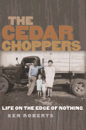 The Cedar Choppers: Life on the Edge of Nothing