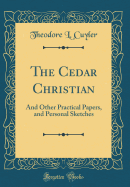 The Cedar Christian: And Other Practical Papers, and Personal Sketches (Classic Reprint)