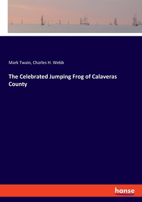The Celebrated Jumping Frog of Calaveras County - Twain, Mark, and Webb, Charles H