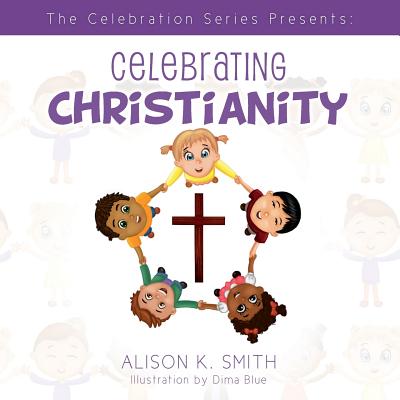 The Celebration Series Presents: Celebrating Christianity - Smith, Alison K