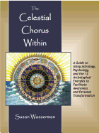 The Celestial Chorus Within: A Guide to Using Astrology, Psychology, and the 12 Archetypical Energies to Facilitate Awareness and Personal Transformation