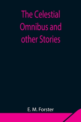 The Celestial Omnibus and other Stories - M Forster, E