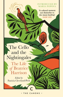 The Cello and the Nightingales: The Life of Beatrice Harrison - Cleveland-Peck, Patricia (Editor), and Harrison, Beatrice, and Popova, Maria (Introduction by)