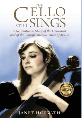 The Cello Still Sings: A Generational Story of the Holocaust and of the Transformative Power of Music - Horvath, Janet