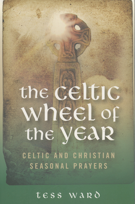 The Celtic Wheel of the Year: Celtic and Christian Seasonal Prayers - Ward, Tess