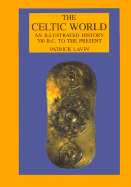 The Celtic World: An Illustrated History 700 B.C. to the Present - Lavin, Patrick, and Lavino, Patrick