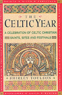 The Celtic Year: A Celebration of Celtic Christian Saints, Sites and Festivals - Toulson, Shirley