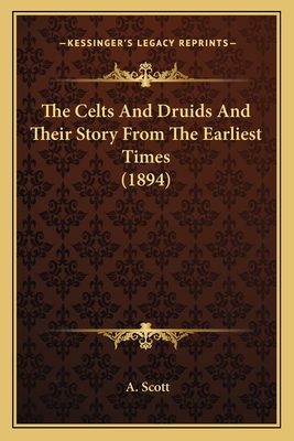 The Celts And Druids And Their Story From The Earliest Times (1894) - Scott, A