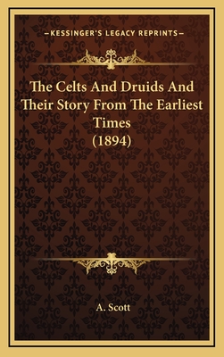 The Celts and Druids and Their Story from the Earliest Times (1894) - Scott, A