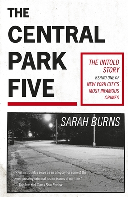 The Central Park Five: A story revisited in light of the acclaimed new Netflix series When They See Us, directed by Ava DuVernay - Burns, Sarah