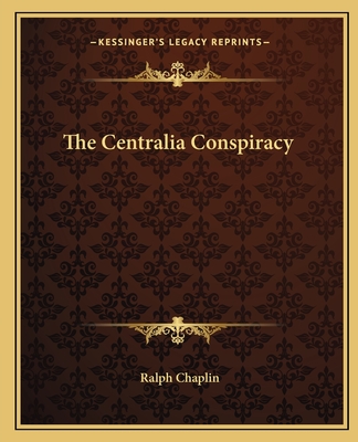 The Centralia Conspiracy - Chaplin, Ralph