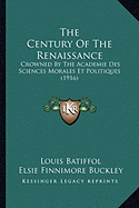 The Century Of The Renaissance: Crowned By The Academie Des Sciences Morales Et Politiques (1916) - Batiffol, Louis, and Buckley, Elsie Finnimore (Translated by), and Bodley, John Edward Courtenay (Introduction by)