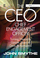 The CEO: Chief Engagement Officer: Turning Hierarchy Upside Down to Drive Performance