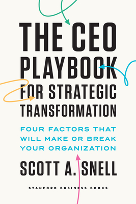 The CEO Playbook for Strategic Transformation: Four Factors That Will Make or Break Your Organization - Snell, Scott A