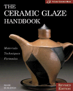 The Ceramic Glaze Handbook: Materials, Techniques, Formulas