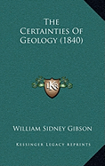 The Certainties Of Geology (1840) - Gibson, William Sidney