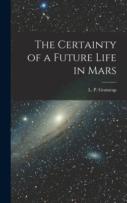 The Certainty of a Future Life in Mars - Gratacap, L P