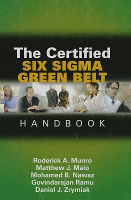 The Certified Six SIGMA Green Belt Handbook - Munro, Roderick A, and Maio, Matthew J, and Nawaz, Mohamed B