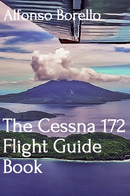 The Cessna 172 Flight Guide Book - Borello, Alfonso