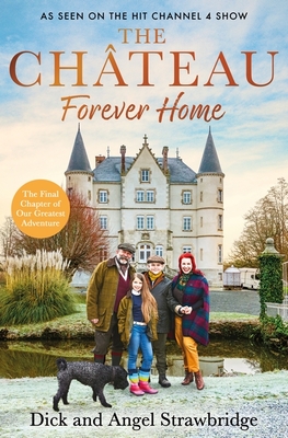 The Chteau - Forever Home: The instant Sunday Times Bestseller, as seen on the hit Channel 4 series Escape to the Chteau - Strawbridge, Dick, and Strawbridge, Angel