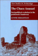 The Chaco Anasazi: Sociopolitical Evolution in the Prehistoric Southwest - Sebastian, Lynne