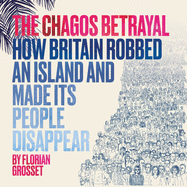 The Chagos Betrayal: How Britain Robbed an Island and Made Its People Disappear