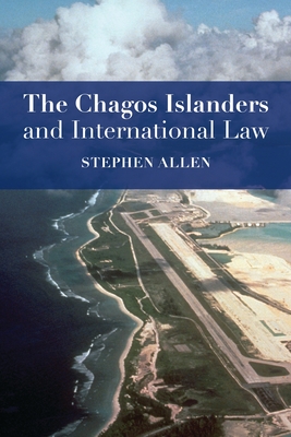 The Chagos Islanders and International Law - Allen, Stephen