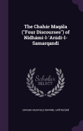 The Chahr Maqla ("Four Discourses") of Nidhm-I-'Ard-I-Samarqandi