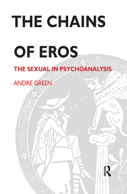 The Chains of Eros: The Sexual in Psychoanalysis - Green, Andre