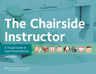 The Chairside Instructor: A Visual Guide to Case Presentations - Association, American Dental