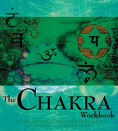 The Chakra Workbook: A Step-By-Step Guide to Realigning Your Body's Vital Engeries