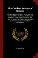 The Chaldean Account of Genesis: Containing the Description of the Creation, the Fall of Man, the Deluge, the Tower of Babel, the Times of the Patriarchs, and Nimrod: Babylonian Fables, and Legends of the Gods; From the Cuneiform Inscriptions