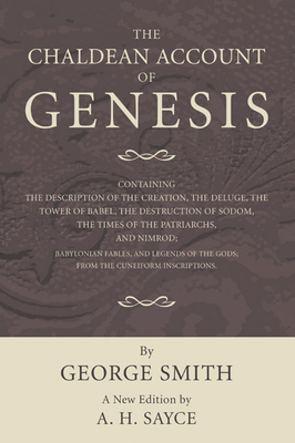 The Chaldean Account of Genesis: New Edition, Revised by A.H. Sayce - Smith, George, Professor, BSC, Msc, and Sayce, A H
