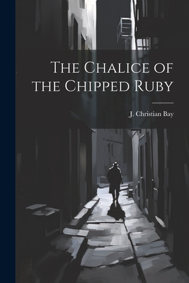 The Chalice of the Chipped Ruby - Bay, J Christian