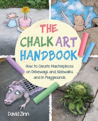 The Chalk Art Handbook: How to Create Masterpieces on Driveways and Sidewalks and in Playgrounds - Zinn, David