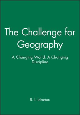 The Challenge for Geography: A Changing World; A Changing Discipline - Johnston, R J (Editor)