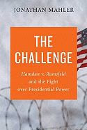 The Challenge: Hamdan v. Rumsfeld and the Fight Over Presidential Power - Mahler, Jonathan