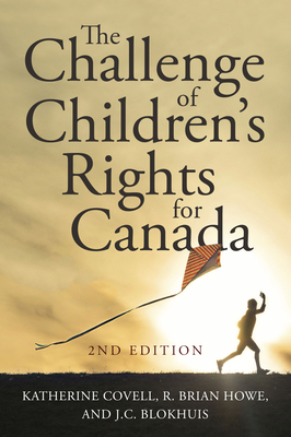 The Challenge of Children's Rights for Canada, 2nd Edition - Covell, Katherine, and Howe, R Brian, and Blokhuis, J C