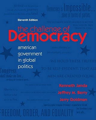 The Challenge of Democracy: American Government in Global Politics - Janda, Kenneth, and Berry, Jeffrey M, and Goldman, Jerry, Professor
