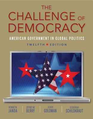 The Challenge of Democracy: American Government in Global Politics - Janda, Kenneth, and Berry, Jeffrey M, and Goldman, Jerry, Professor