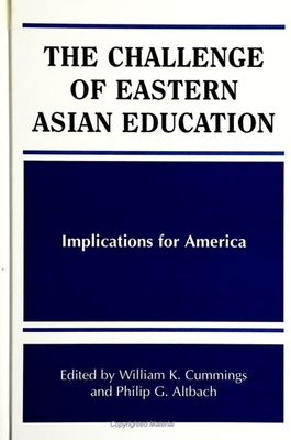 The Challenge of Eastern Asian Education: Implications for America - Cummings, William K (Editor), and Altbach, Philip G (Editor)