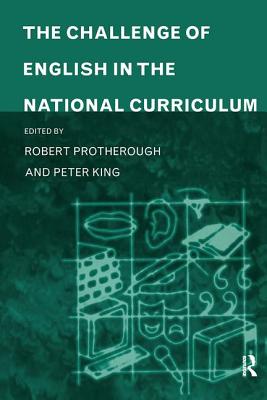 The Challenge of English in the National Curriculum - King, Peter (Editor), and Protherough, Robert (Editor)