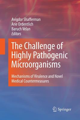 The Challenge of Highly Pathogenic Microorganisms: Mechanisms of Virulence and Novel Medical Countermeasures - Shafferman, Avigdor (Editor), and Velan, Baruch (Editor), and Ordentlich, Arie (Editor)