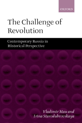 The Challenge of Revolution: Contemporary Russia in Historical Perspective - Mau, Vladimir, and Starodubrovskaya, Irina