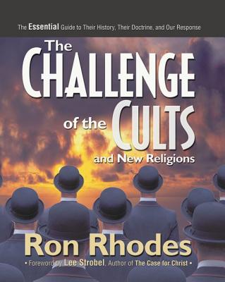 The Challenge of the Cults and New Religions: The Essential Guide to Their History, Their Doctrine, and Our Response - Rhodes, Ron, and Christ, Lee Strobel, Author of The Case for (Foreword by)