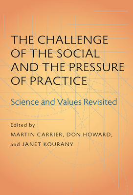 The Challenge of the Social and the Pressure of Practice: Science and Values Revisited - Carrier, Martin (Editor), and Howard, Don (Editor), and Kourany, Janet (Editor)