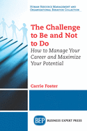 The Challenge to Be and Not to Do: How to Manage Your Career and Maximize Your Potential