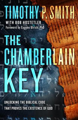 The Chamberlain Key: Unlocking the God Code to Reveal Divine Messages Hidden in the Bible - Smith, Timothy P, and Hostetler, Bob, and Ulrich, Eugene (Foreword by)